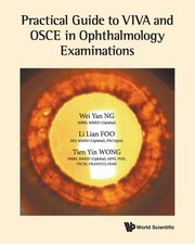 PRACTICAL GUIDE TO VIVA & OSCE IN OPHTHALMOLOGY EXAMINATIONS, TIEN YIN WONG WEI YAN NG & LI LIAN FOO