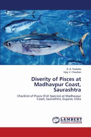 Diverity of Pisces at Madhavpur Coast, Saurashtra, Radadia B. B.