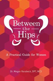 Between the Hips, Rorabeck Dr. Megan
