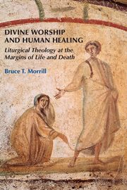 Divine Worship and Human Healing, Morrill Bruce T