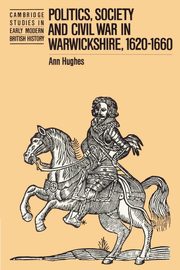 Politics, Society and Civil War in Warwickshire, 1620 1660, Hughes Ann