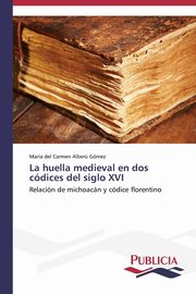 ksiazka tytu: La huella medieval en dos cdices del siglo XVI autor: Alber Gmez Mara del Carmen