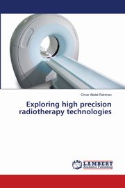 Exploring high precision radiotherapy technologies, Abdel-Rahman Omar