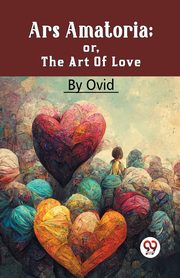 Ars Amatoria; Or, The Art Of Love, , Ovid