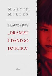 ksiazka tytu: Prawdziwy ?Dramat udanego dziecka? autor: Miller Martin