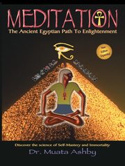 Meditation the Ancient Egyptian Path to Enlightenment, Ashby Muata