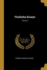 Fnfzehn Essays; Volume 2, Grimm Herman Friedrich