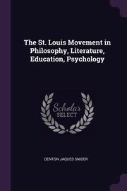 The St. Louis Movement in Philosophy, Literature, Education, Psychology, Snider Denton Jaques