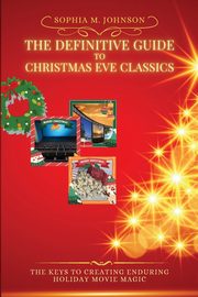 ksiazka tytu: The Definitive Guide to Christmas Eve Classics autor: Sophia M. Johnson