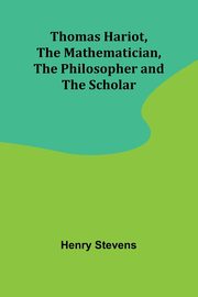 Thomas Hariot, The Mathematician, the Philosopher and the Scholar, Stevens Henry