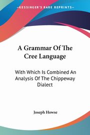 A Grammar Of The Cree Language, Howse Joseph