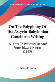 On The Polyphony Of The Assyrio-Babylonian Cuneiform Writing, Hincks Edward