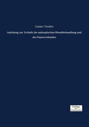Anleitung zur Technik der antiseptischen Wundbehandlung und des Dauerverbandes, Neuber Gustav