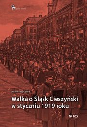 ksiazka tytu: Walka o lsk Cieszyski w styczniu 1919 roku autor: Przybylski Adam