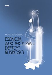 Esencja alkoholizmu. Deficyt bliskoci, Jawiec Krzysztof