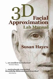 3D Facial Approximation Lab Manual, Hayes Susan