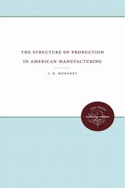 The Structure of Production in American Manufacturing, Moroney J. R.