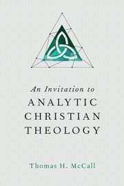 An Invitation to Analytic Christian Theology, McCall Thomas H.