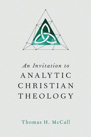 An Invitation to Analytic Christian Theology, McCall Thomas H