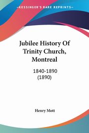 Jubilee History Of Trinity Church, Montreal, Mott Henry