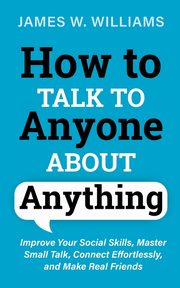 How to Talk to Anyone About Anything, W. Williams James