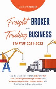 Freight Broker and Trucking Business Startup 2021-2022, Harrison Clement