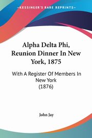 Alpha Delta Phi, Reunion Dinner In New York, 1875, Jay John