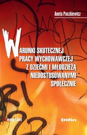 Warunki skutecznej pracy wychowawczej z dziemi i modzie niedostosowanymi spoecznie, Paszkiewicz Aneta