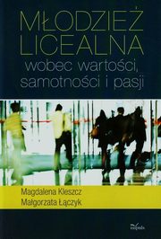 ksiazka tytu: Modzie licealna wobec wartoci samotnoci i pasji autor: Kleszcz Magdalena, czyk Magorzata