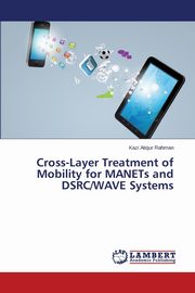 Cross-Layer Treatment of Mobility for Manets and Dsrc/Wave Systems, Rahman Kazi Atiqur