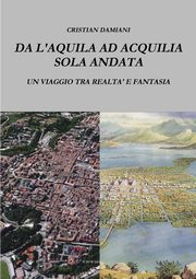 DA L'AQUILA AD ACQUILIA SOLA ANDATA, damiani cristian