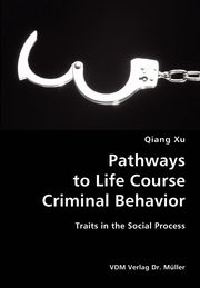 Pathways to Life Course Criminal Behavior- Traits in the Social Process, Xu Qiang