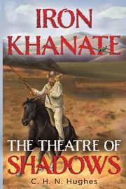 Iron Khanate The Theatre of Shadows, Hughes C. H. N.