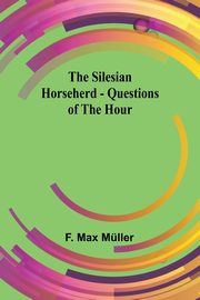 The Silesian Horseherd - Questions of the Hour, Mller F. Max