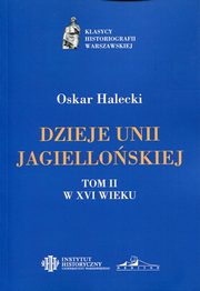 ksiazka tytu: Dzieje Unii Jagielloskiej Tom 2 W XVI wieku autor: Halecki Oskar