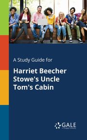 A Study Guide for Harriet Beecher Stowe's Uncle Tom's Cabin, Gale Cengage Learning