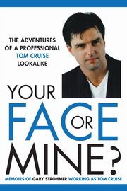 Your Face or Mine - The Adventures of a Professional Tom Cruise Lookalike, Strohmer Gary