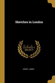 ksiazka tytu: Sketches in London autor: James Grant
