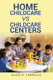 ksiazka tytu: Home Childcare vs Childcare Centers autor: Carrillo Alice O