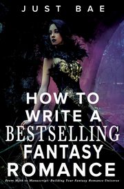 ksiazka tytu: How to Write a Bestselling Fantasy Romance autor: Bae Just