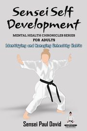 Sensei Self Development Mental Health Chronicles Series - Identifying and Managing Unhealthy Habits, David Sensei Paul
