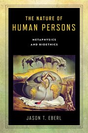 The Nature of Human Persons, Eberl Jason T.