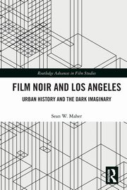 Film Noir and Los Angeles, Maher Sean W.
