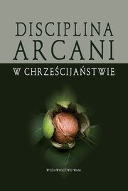 ksiazka tytu: Disciplina Arcani w chrzecijastwie autor: Grka Bogusaw, Gajewski Wojciech