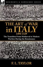 The Art of War in Italy, 1494-1529, Taylor F. L.