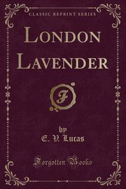 ksiazka tytu: London Lavender (Classic Reprint) autor: Lucas E. V.