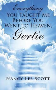 ksiazka tytu: Everything You Taught Me Before You Went to Heaven, Gertie autor: Scott Nancy Lee