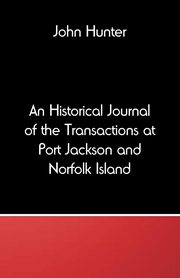 An Historical Journal of the Transactions at Port Jackson and Norfolk Island, Hunter John