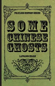 Some Chinese Ghosts, Hearn Lafcadio