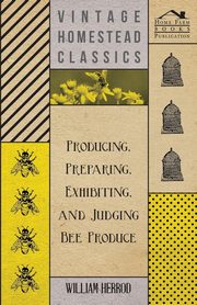 Producing, Preparing, Exhibiting, and Judging Bee Produce, Herrod William